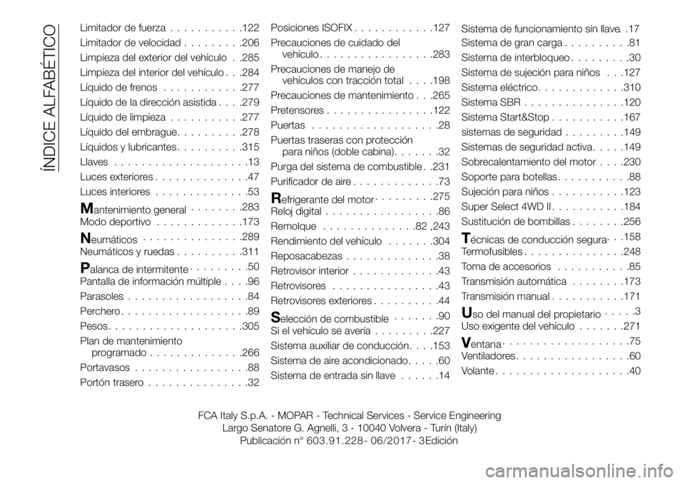 FIAT FULLBACK 2017  Manual de Empleo y Cuidado (in Spanish) Limitador de fuerza...........122
Limitador de velocidad.........206
Limpieza del exterior del vehículo . .285
Limpieza del interior del vehículo . . .284
Líquido de frenos............277
Líquido 