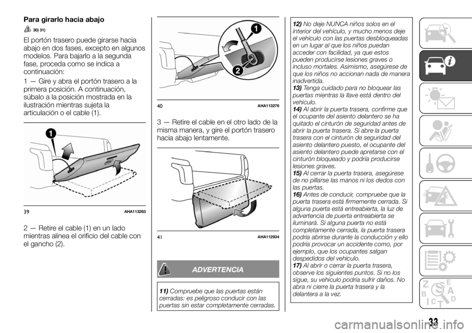 FIAT FULLBACK 2017  Manual de Empleo y Cuidado (in Spanish) Para girarlo hacia abajo
30) 31)
El portón trasero puede girarse hacia
abajo en dos fases, excepto en algunos
modelos. Para bajarlo a la segunda
fase, proceda como se indica a
continuación:
1 — Gi