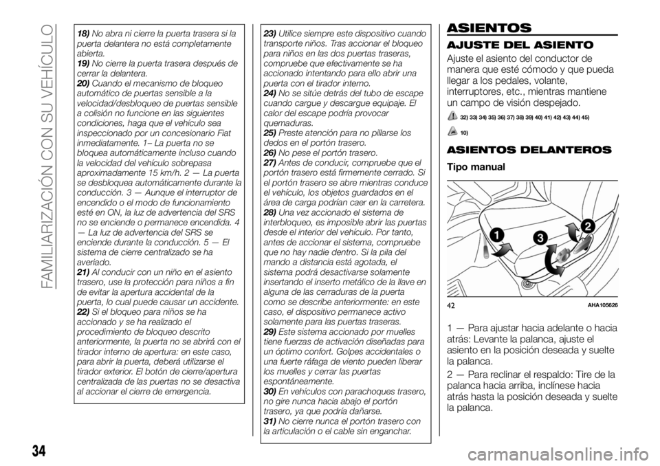 FIAT FULLBACK 2017  Manual de Empleo y Cuidado (in Spanish) 18)No abra ni cierre la puerta trasera si la
puerta delantera no está completamente
abierta.
19)No cierre la puerta trasera después de
cerrar la delantera.
20)Cuando el mecanismo de bloqueo
automát