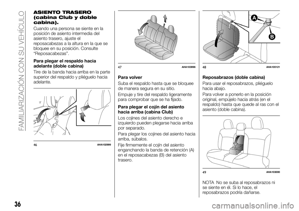 FIAT FULLBACK 2017  Manual de Empleo y Cuidado (in Spanish) ASIENTO TRASERO
(cabina Club y doble
cabina).
Cuando una persona se siente en la
posición de asiento intermedia del
asiento trasero, ajuste el
reposacabezas a la altura en la que se
bloquee en su pos