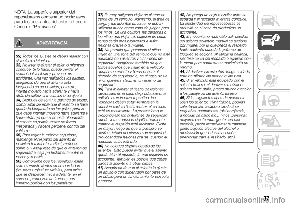 FIAT FULLBACK 2017  Manual de Empleo y Cuidado (in Spanish) NOTA La superficie superior del
reposabrazos contiene un portavasos
para los ocupantes del asiento trasero.
Consulte “Portavasos”.
ADVERTENCIA
32)Todos los ajustes se deben realizar con
el vehícu