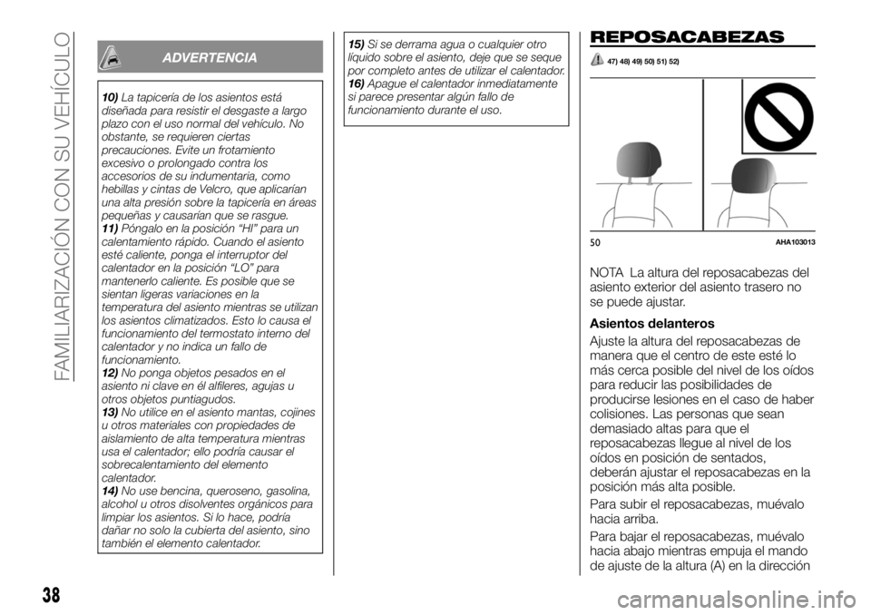 FIAT FULLBACK 2017  Manual de Empleo y Cuidado (in Spanish) ADVERTENCIA
10)La tapicería de los asientos está
diseñada para resistir el desgaste a largo
plazo con el uso normal del vehículo. No
obstante, se requieren ciertas
precauciones. Evite un frotamien