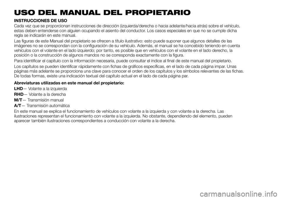 FIAT FULLBACK 2017  Manual de Empleo y Cuidado (in Spanish) USO DEL MANUAL DEL PROPIETARIO
INSTRUCCIONES DE USO
Cada vez que se proporcionan instrucciones de dirección (izquierda/derecha o hacia adelante/hacia atrás) sobre el vehículo,
estas deben entenders