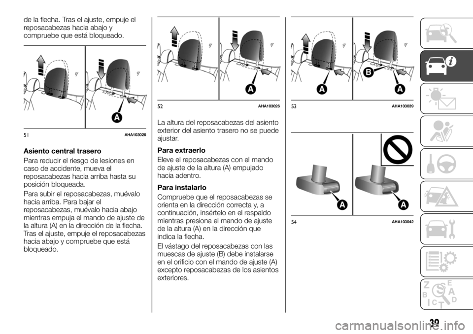 FIAT FULLBACK 2017  Manual de Empleo y Cuidado (in Spanish) de la flecha. Tras el ajuste, empuje el
reposacabezas hacia abajo y
compruebe que está bloqueado.
Asiento central trasero
Para reducir el riesgo de lesiones en
caso de accidente, mueva el
reposacabez