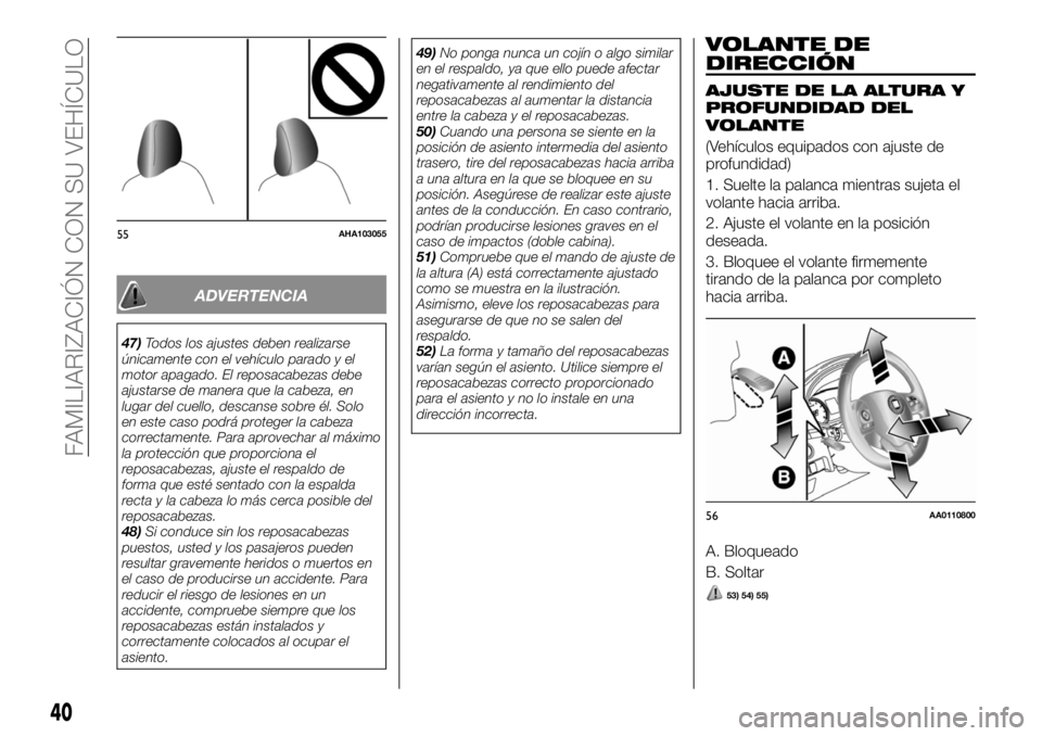 FIAT FULLBACK 2017  Manual de Empleo y Cuidado (in Spanish) ADVERTENCIA
47)Todos los ajustes deben realizarse
únicamente con el vehículo parado y el
motor apagado. El reposacabezas debe
ajustarse de manera que la cabeza, en
lugar del cuello, descanse sobre �