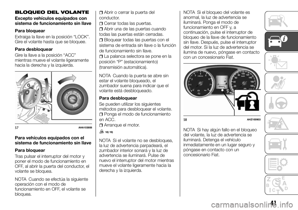 FIAT FULLBACK 2017  Manual de Empleo y Cuidado (in Spanish) BLOQUEO DEL VOLANTE
Excepto vehículos equipados con
sistema de funcionamiento sin llave
Para bloquear
Extraiga la llave en la posición “LOCK”.
Gire el volante hasta que se bloquee.
Para desbloqu