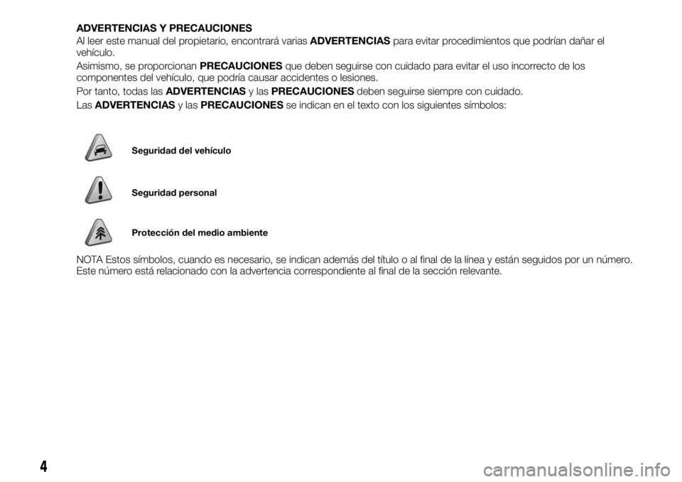 FIAT FULLBACK 2017  Manual de Empleo y Cuidado (in Spanish) ADVERTENCIAS Y PRECAUCIONES
Al leer este manual del propietario, encontrará variasADVERTENCIASpara evitar procedimientos que podrían dañar el
vehículo.
Asimismo, se proporcionanPRECAUCIONESque deb