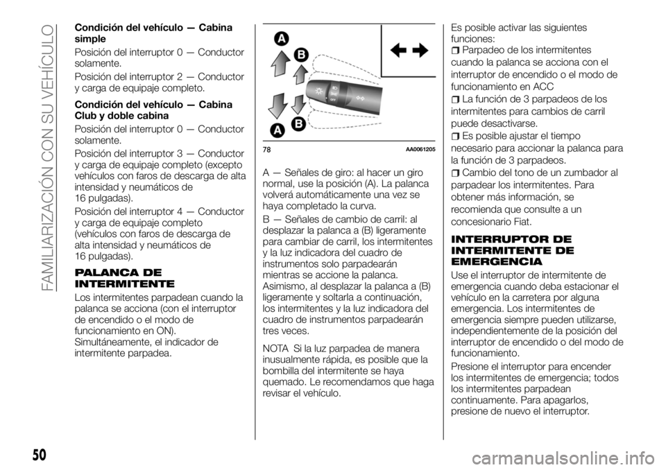 FIAT FULLBACK 2017  Manual de Empleo y Cuidado (in Spanish) Condición del vehículo — Cabina
simple
Posición del interruptor 0 — Conductor
solamente.
Posición del interruptor 2 — Conductor
y carga de equipaje completo.
Condición del vehículo — Cab