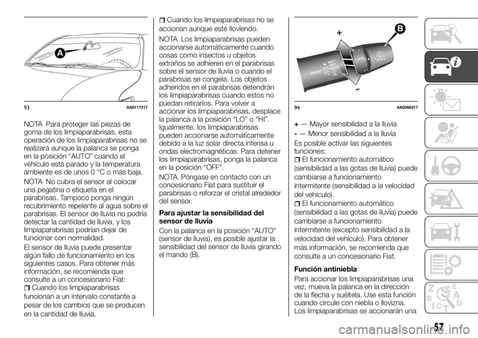 FIAT FULLBACK 2017  Manual de Empleo y Cuidado (in Spanish) NOTA Para proteger las piezas de
goma de los limpiaparabrisas, esta
operación de los limpiaparabrisas no se
realizará aunque la palanca se ponga
en la posición “AUTO” cuando el
vehículo está 