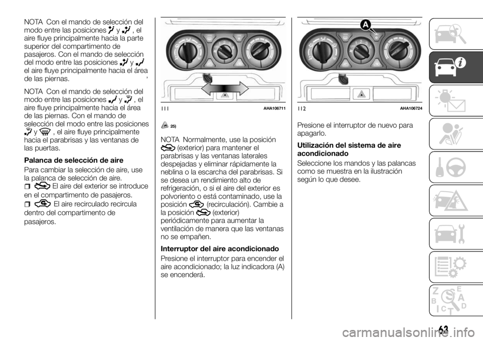 FIAT FULLBACK 2017  Manual de Empleo y Cuidado (in Spanish) NOTA Con el mando de selección del
modo entre las posicionesy,el
aire fluye principalmente hacia la parte
superior del compartimento de
pasajeros. Con el mando de selección
del modo entre las posici