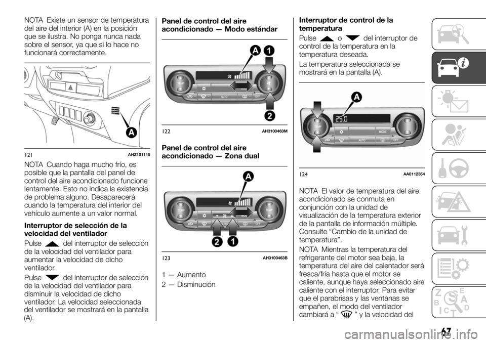 FIAT FULLBACK 2017  Manual de Empleo y Cuidado (in Spanish) NOTA Existe un sensor de temperatura
del aire del interior (A) en la posición
que se ilustra. No ponga nunca nada
sobre el sensor, ya que si lo hace no
funcionará correctamente.
NOTA Cuando haga muc