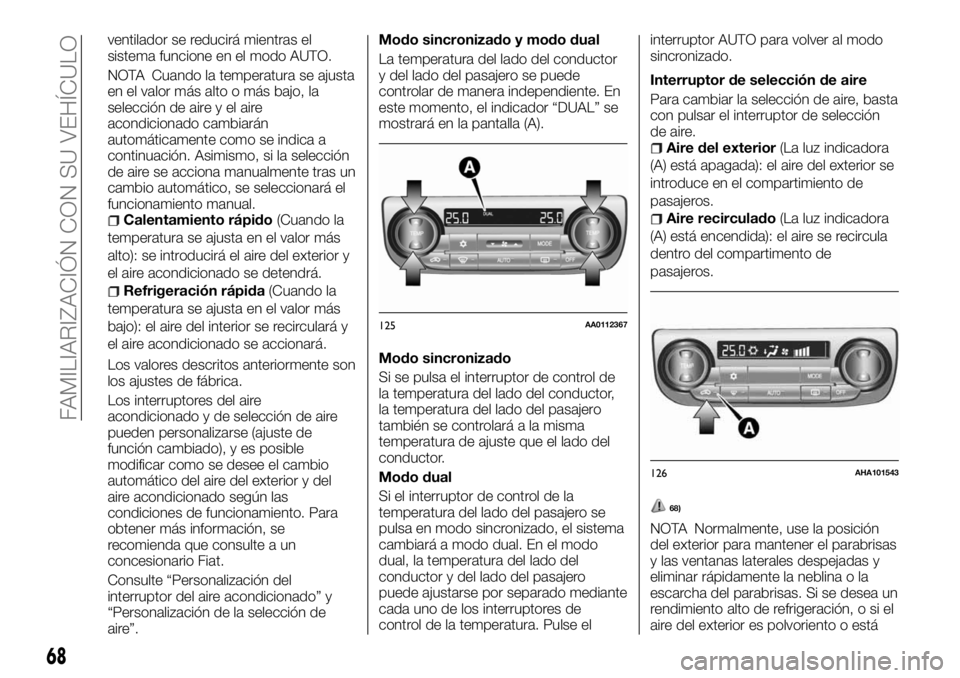 FIAT FULLBACK 2017  Manual de Empleo y Cuidado (in Spanish) ventilador se reducirá mientras el
sistema funcione en el modo AUTO.
NOTA Cuando la temperatura se ajusta
en el valor más alto o más bajo, la
selección de aire y el aire
acondicionado cambiarán
a