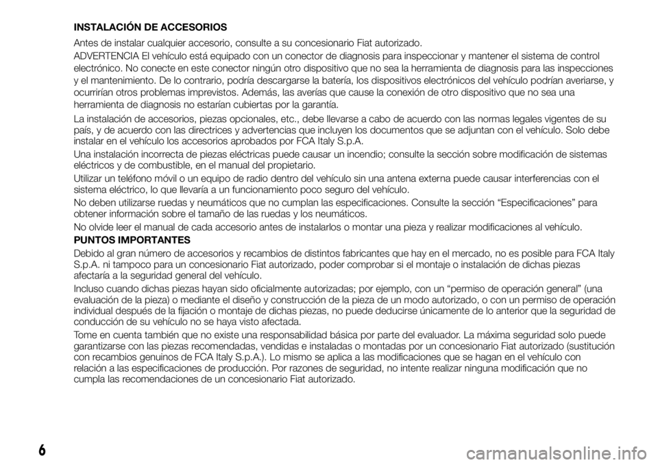 FIAT FULLBACK 2017 Manual de Empleo y Cuidado (in Spanish) INSTALACIÓN DE ACCESORIOS
Antes de instalar cualquier accesorio, consulte a su concesionario Fiat autorizado.
ADVERTENCIA El vehículo está equipado con un conector de diagnosis para inspeccionar y FIAT FULLBACK 2017 Manual de Empleo y Cuidado (in Spanish) INSTALACIÓN DE ACCESORIOS
Antes de instalar cualquier accesorio, consulte a su concesionario Fiat autorizado.
ADVERTENCIA El vehículo está equipado con un conector de diagnosis para inspeccionar y