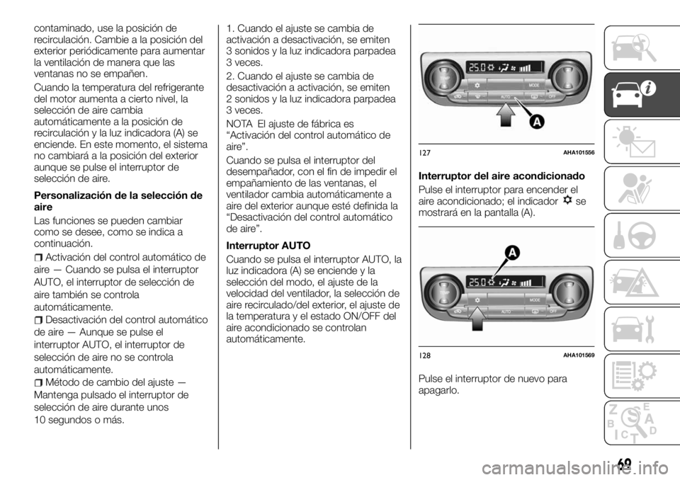 FIAT FULLBACK 2017  Manual de Empleo y Cuidado (in Spanish) contaminado, use la posición de
recirculación. Cambie a la posición del
exterior periódicamente para aumentar
la ventilación de manera que las
ventanas no se empañen.
Cuando la temperatura del r