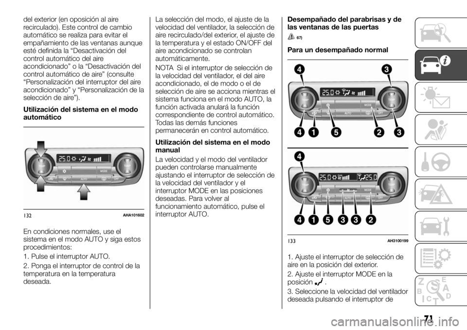 FIAT FULLBACK 2017  Manual de Empleo y Cuidado (in Spanish) del exterior (en oposición al aire
recirculado). Este control de cambio
automático se realiza para evitar el
empañamiento de las ventanas aunque
esté definida la “Desactivación del
control auto