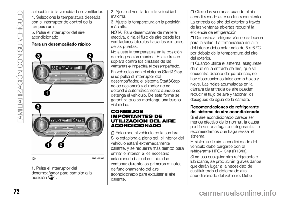 FIAT FULLBACK 2017  Manual de Empleo y Cuidado (in Spanish) selección de la velocidad del ventilador.
4. Seleccione la temperatura deseada
con el interruptor de control de la
temperatura.
5. Pulse el interruptor del aire
acondicionado.
Para un desempañado r