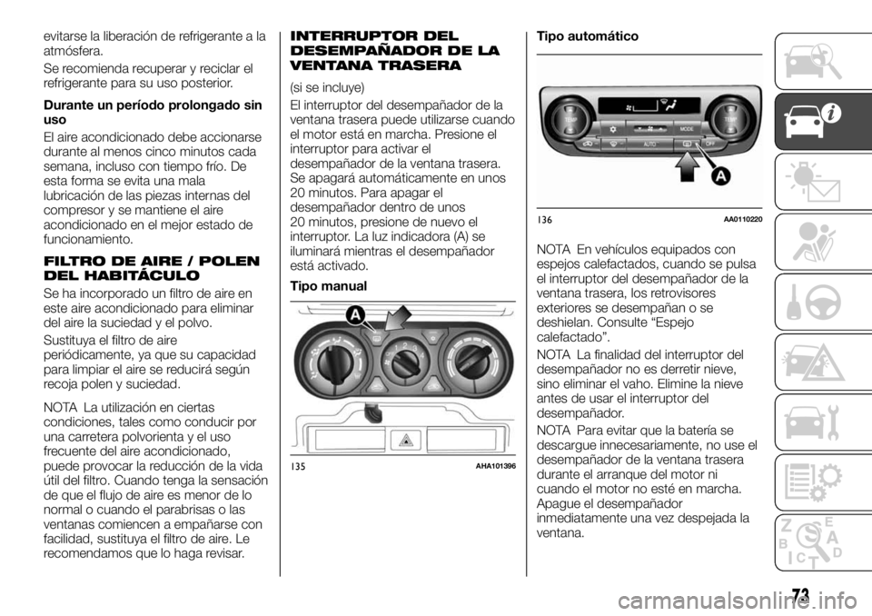 FIAT FULLBACK 2017  Manual de Empleo y Cuidado (in Spanish) evitarse la liberación de refrigerante a la
atmósfera.
Se recomienda recuperar y reciclar el
refrigerante para su uso posterior.
Durante un período prolongado sin
uso
El aire acondicionado debe acc