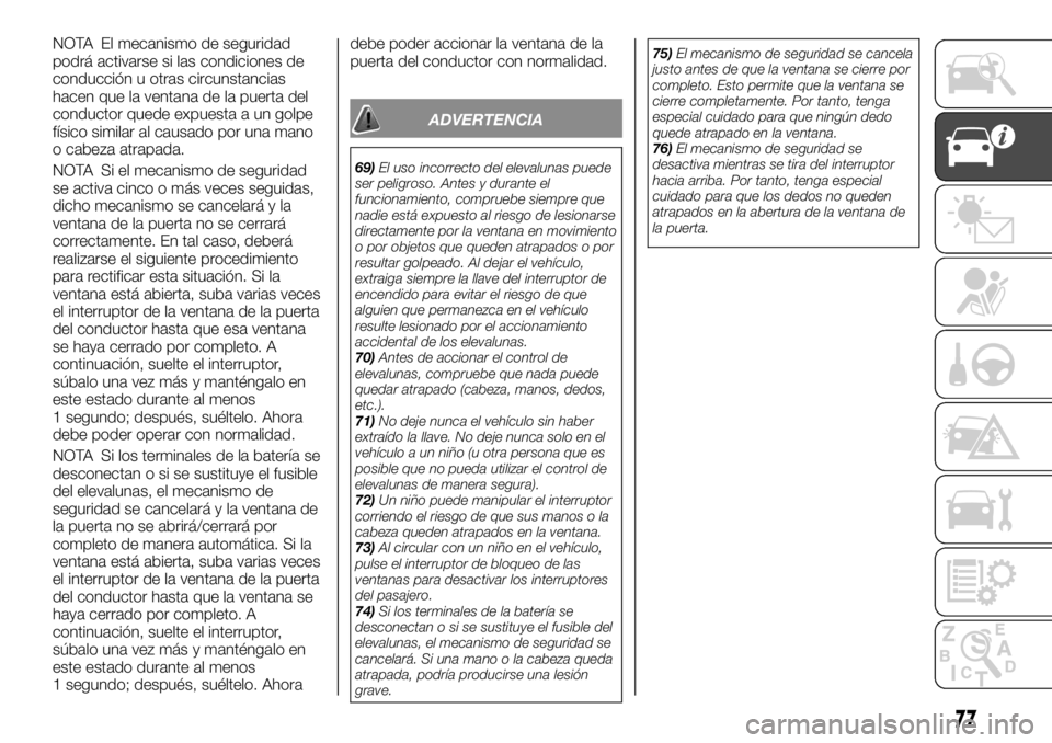 FIAT FULLBACK 2017  Manual de Empleo y Cuidado (in Spanish) NOTA El mecanismo de seguridad
podrá activarse si las condiciones de
conducción u otras circunstancias
hacen que la ventana de la puerta del
conductor quede expuesta a un golpe
físico similar al ca