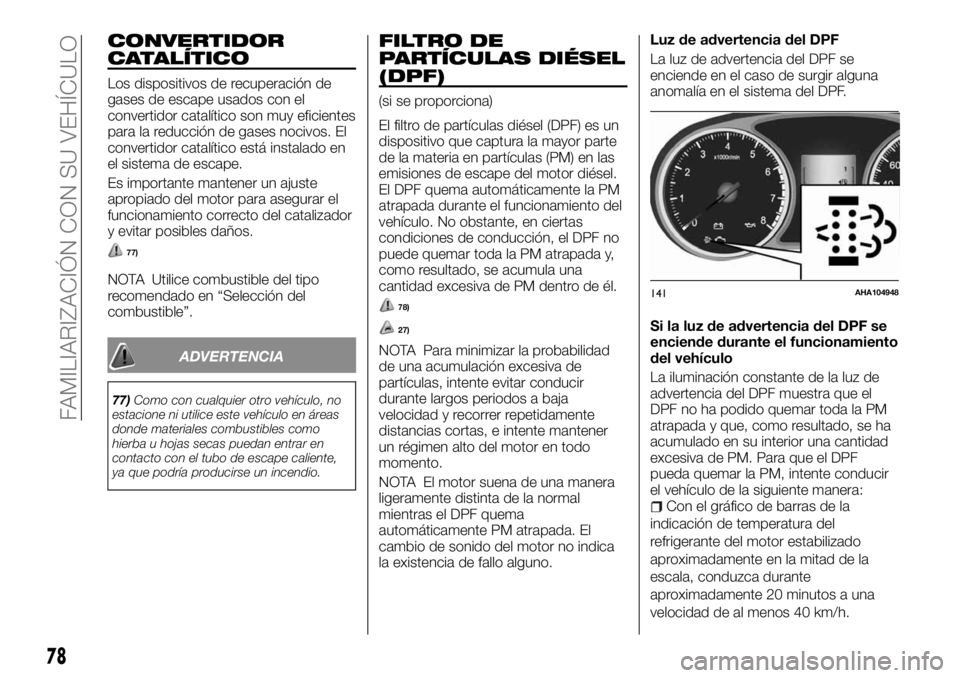 FIAT FULLBACK 2017  Manual de Empleo y Cuidado (in Spanish) CONVERTIDOR
CATALÍTICO
Los dispositivos de recuperación de
gases de escape usados con el
convertidor catalítico son muy eficientes
para la reducción de gases nocivos. El
convertidor catalítico es