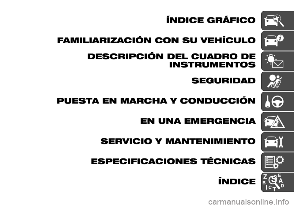 FIAT FULLBACK 2017  Manual de Empleo y Cuidado (in Spanish) ÍNDICE GRÁFICO
FAMILIARIZACIÓN CON SU VEHÍCULO
DESCRIPCIÓN DEL CUADRO DE
INSTRUMENTOS
SEGURIDAD
PUESTA EN MARCHA Y CONDUCCIÓN
EN UNA EMERGENCIA
SERVICIO Y MANTENIMIENTO
ESPECIFICACIONES TÉCNICA