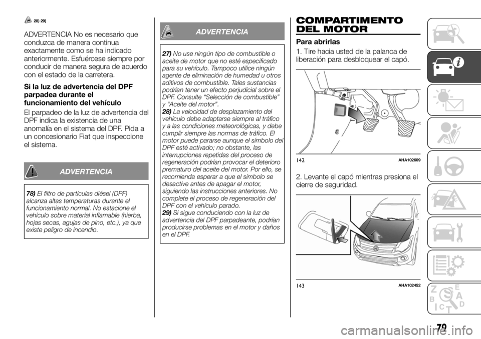 FIAT FULLBACK 2017  Manual de Empleo y Cuidado (in Spanish) 28) 29)
ADVERTENCIA No es necesario que
conduzca de manera continua
exactamente como se ha indicado
anteriormente. Esfuércese siempre por
conducir de manera segura de acuerdo
con el estado de la carr