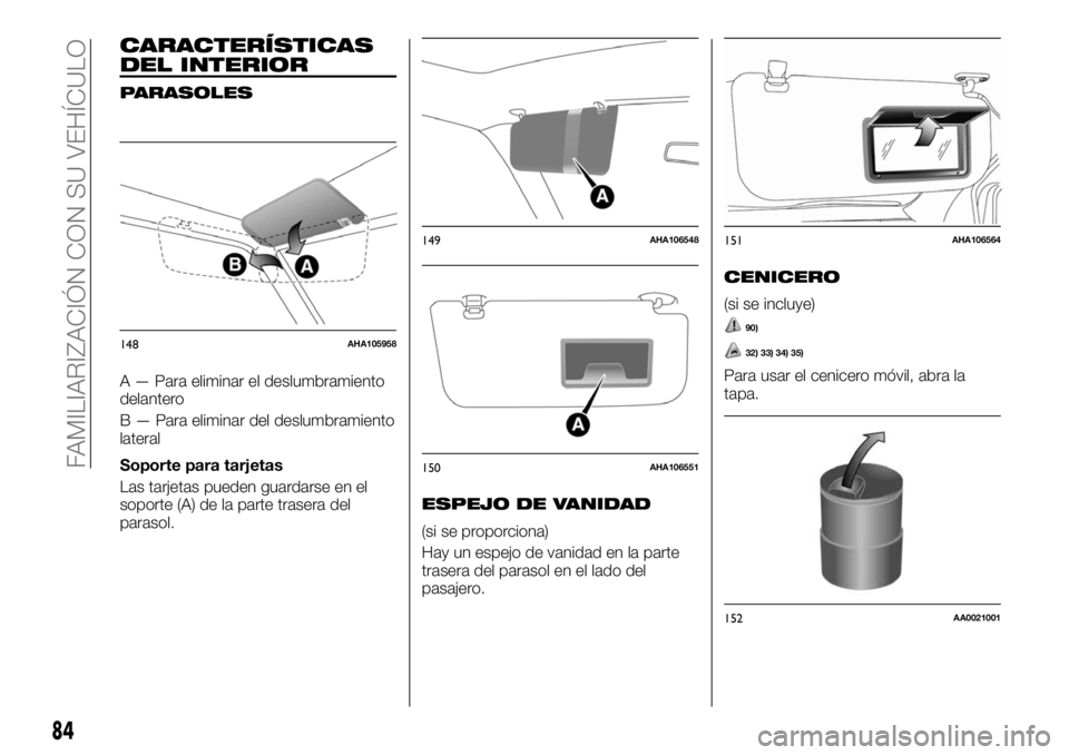 FIAT FULLBACK 2017  Manual de Empleo y Cuidado (in Spanish) CARACTERÍSTICAS
DEL INTERIOR
PARASOLES
A — Para eliminar el deslumbramiento
delantero
B — Para eliminar del deslumbramiento
lateral
Soporte para tarjetas
Las tarjetas pueden guardarse en el
sopor