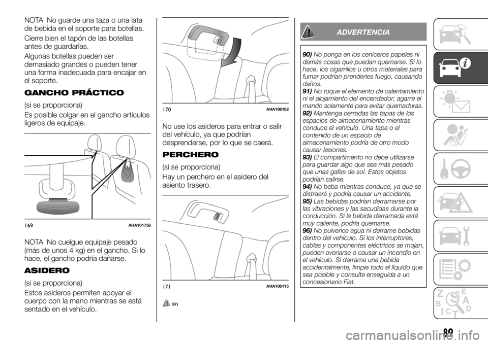 FIAT FULLBACK 2017 Manual de Empleo y Cuidado (in Spanish) NOTA No guarde una taza o una lata
de bebida en el soporte para botellas.
Cierre bien el tapón de las botellas
antes de guardarlas.
Algunas botellas pueden ser
demasiado grandes o pueden tener
una fo FIAT FULLBACK 2017 Manual de Empleo y Cuidado (in Spanish) NOTA No guarde una taza o una lata
de bebida en el soporte para botellas.
Cierre bien el tapón de las botellas
antes de guardarlas.
Algunas botellas pueden ser
demasiado grandes o pueden tener
una fo
