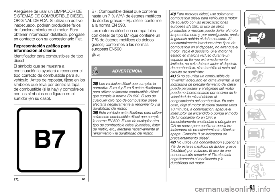 FIAT FULLBACK 2017 Manual de Empleo y Cuidado (in Spanish) Asegúrese de usar un LIMPIADOR DE
SISTEMAS DE COMBUSTIBLE DIÉSEL
ORIGINAL DE FCA. Si utiliza un aditivo
inadecuado, podrían producirse fallos
de funcionamiento en el motor. Para
obtener informació FIAT FULLBACK 2017 Manual de Empleo y Cuidado (in Spanish) Asegúrese de usar un LIMPIADOR DE
SISTEMAS DE COMBUSTIBLE DIÉSEL
ORIGINAL DE FCA. Si utiliza un aditivo
inadecuado, podrían producirse fallos
de funcionamiento en el motor. Para
obtener informació