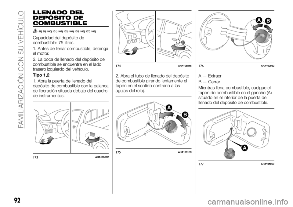 FIAT FULLBACK 2017 Manual de Empleo y Cuidado (in Spanish) LLENADO DEL
DEPÓSITO DE
COMBUSTIBLE
98) 99) 100) 101) 102) 103) 104) 105) 106) 107) 108)
Capacidad del depósito de
combustible: 75 litros.
1. Antes de llenar combustible, detenga
el motor.
2. La boc FIAT FULLBACK 2017 Manual de Empleo y Cuidado (in Spanish) LLENADO DEL
DEPÓSITO DE
COMBUSTIBLE
98) 99) 100) 101) 102) 103) 104) 105) 106) 107) 108)
Capacidad del depósito de
combustible: 75 litros.
1. Antes de llenar combustible, detenga
el motor.
2. La boc