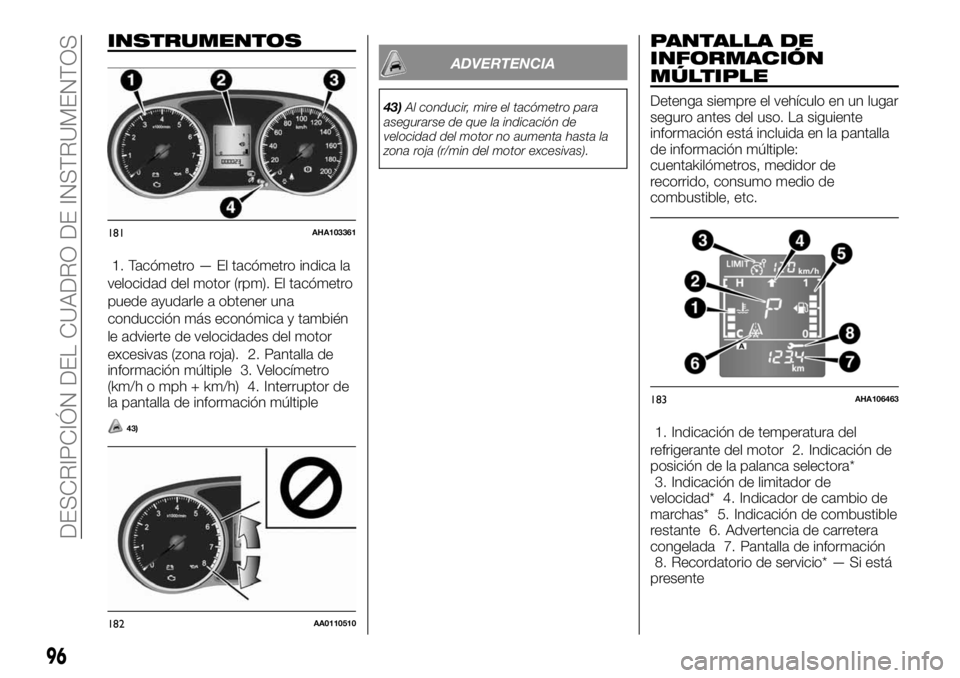FIAT FULLBACK 2017 Manual de Empleo y Cuidado (in Spanish) INSTRUMENTOS
1. Tacómetro — El tacómetro indica la
velocidad del motor (rpm). El tacómetro
puede ayudarle a obtener una
conducción más económica y también
le advierte de velocidades del motor FIAT FULLBACK 2017 Manual de Empleo y Cuidado (in Spanish) INSTRUMENTOS
1. Tacómetro — El tacómetro indica la
velocidad del motor (rpm). El tacómetro
puede ayudarle a obtener una
conducción más económica y también
le advierte de velocidades del motor