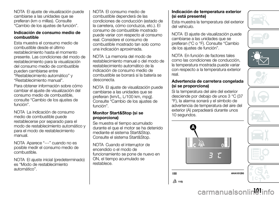 FIAT FULLBACK 2018  Manual de Empleo y Cuidado (in Spanish) NOTA El ajuste de visualización puede
cambiarse a las unidades que se
prefieran (km o millas). Consulte
“Cambio de los ajustes de función”.
Indicación de consumo medio de
combustible
Esta muest