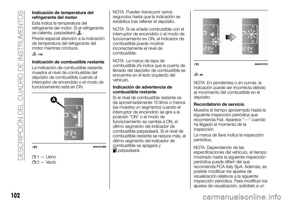 FIAT FULLBACK 2018  Manual de Empleo y Cuidado (in Spanish) Indicación de temperatura del
refrigerante del motor
Esta indica la temperatura del
refrigerante del motor. Si el refrigerante
se calienta, parpadeará
.
Preste especial atención a la indicación
de