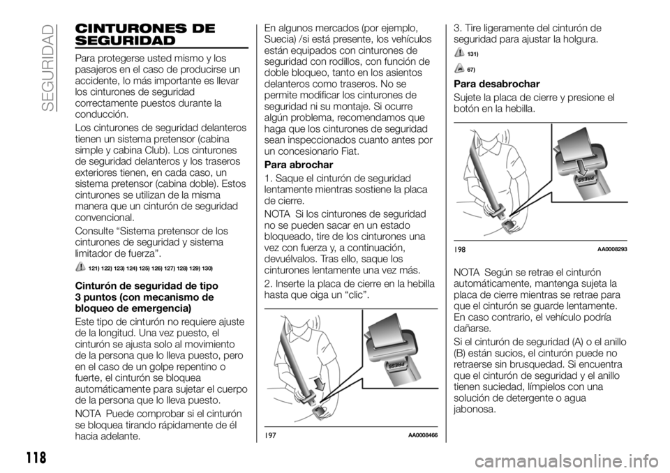 FIAT FULLBACK 2018  Manual de Empleo y Cuidado (in Spanish) CINTURONES DE
SEGURIDAD
Para protegerse usted mismo y los
pasajeros en el caso de producirse un
accidente, lo más importante es llevar
los cinturones de seguridad
correctamente puestos durante la
con