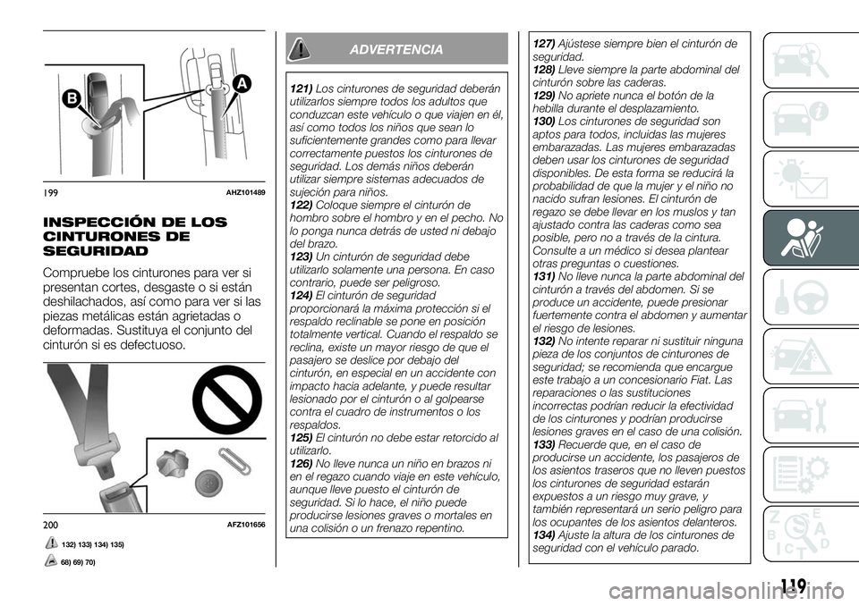 FIAT FULLBACK 2018 Manual de Empleo y Cuidado (in Spanish) INSPECCIÓN DE LOS
CINTURONES DE
SEGURIDAD
Compruebe los cinturones para ver si
presentan cortes, desgaste o si están
deshilachados, así como para ver si las
piezas metálicas están agrietadas o
de FIAT FULLBACK 2018 Manual de Empleo y Cuidado (in Spanish) INSPECCIÓN DE LOS
CINTURONES DE
SEGURIDAD
Compruebe los cinturones para ver si
presentan cortes, desgaste o si están
deshilachados, así como para ver si las
piezas metálicas están agrietadas o
de