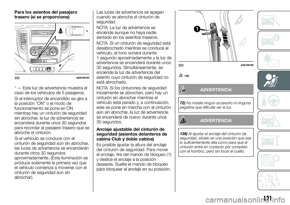 FIAT FULLBACK 2018 Manual de Empleo y Cuidado (in Spanish) Para los asientos del pasajero
trasero (si se proporciona)
* — Esta luz de advertencia muestra el
caso de los vehículos de 5 pasajeros.
Si el interruptor de encendido se gira a
la posición “ON FIAT FULLBACK 2018 Manual de Empleo y Cuidado (in Spanish) Para los asientos del pasajero
trasero (si se proporciona)
* — Esta luz de advertencia muestra el
caso de los vehículos de 5 pasajeros.
Si el interruptor de encendido se gira a
la posición “ON