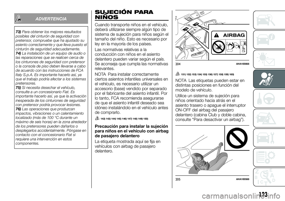 FIAT FULLBACK 2018  Manual de Empleo y Cuidado (in Spanish) ADVERTENCIA
73)Para obtener los mejores resultados
posibles del cinturón de seguridad con
pretensor, compruebe que ha ajustado su
asiento correctamente y que lleva puesto el
cinturón de seguridad ad