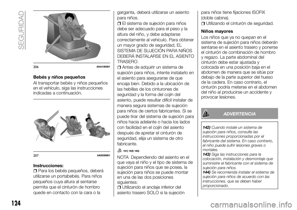 FIAT FULLBACK 2018 Manual de Empleo y Cuidado (in Spanish) Bebés y niños pequeños
Al transportar bebés y niños pequeños
en el vehículo, siga las instrucciones
indicadas a continuación.
Instrucciones:
Para los bebés pequeños, deberá
utilizarse un po FIAT FULLBACK 2018 Manual de Empleo y Cuidado (in Spanish) Bebés y niños pequeños
Al transportar bebés y niños pequeños
en el vehículo, siga las instrucciones
indicadas a continuación.
Instrucciones:
Para los bebés pequeños, deberá
utilizarse un po