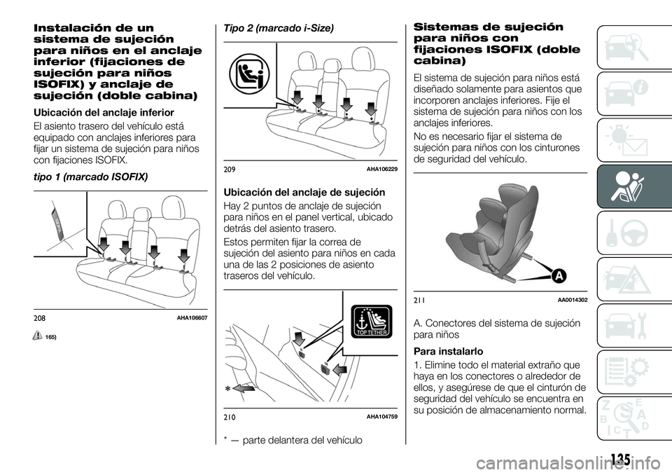 FIAT FULLBACK 2018  Manual de Empleo y Cuidado (in Spanish) Instalación de un
sistema de sujeción
para niños en el anclaje
inferior (fijaciones de
sujeción para niños
ISOFIX) y anclaje de
sujeción (doble cabina)
Ubicación del anclaje inferior
El asiento