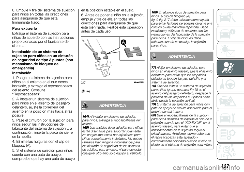 FIAT FULLBACK 2018  Manual de Empleo y Cuidado (in Spanish) 8. Empuje y tire del sistema de sujeción
para niños en todas las direcciones
para asegurarse de que está
firmemente fijado.
Para extraerlo
Extraiga el sistema de sujeción para
niños de acuerdo co