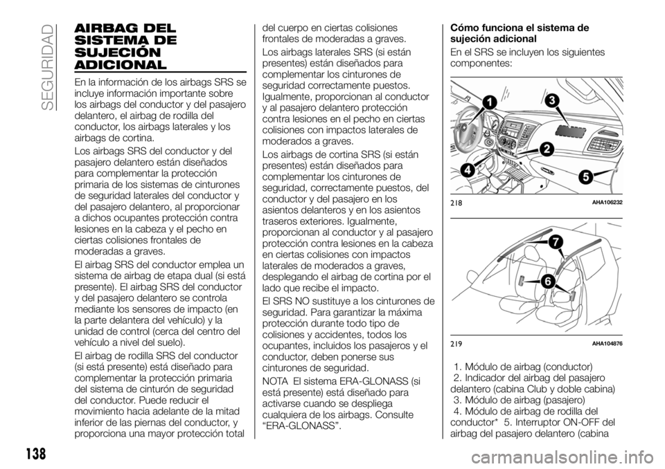 FIAT FULLBACK 2018 Manual de Empleo y Cuidado (in Spanish) AIRBAG DEL
SISTEMA DE
SUJECIÓN
ADICIONAL
En la información de los airbags SRS se
incluye información importante sobre
los airbags del conductor y del pasajero
delantero, el airbag de rodilla del
co FIAT FULLBACK 2018 Manual de Empleo y Cuidado (in Spanish) AIRBAG DEL
SISTEMA DE
SUJECIÓN
ADICIONAL
En la información de los airbags SRS se
incluye información importante sobre
los airbags del conductor y del pasajero
delantero, el airbag de rodilla del
co