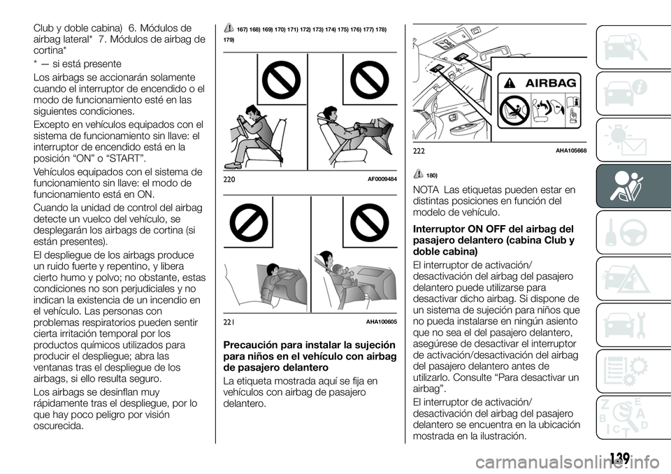 FIAT FULLBACK 2018 Manual de Empleo y Cuidado (in Spanish) Club y doble cabina) 6. Módulos de
airbag lateral* 7. Módulos de airbag de
cortina*
* — si está presente
Los airbags se accionarán solamente
cuando el interruptor de encendido o el
modo de funci FIAT FULLBACK 2018 Manual de Empleo y Cuidado (in Spanish) Club y doble cabina) 6. Módulos de
airbag lateral* 7. Módulos de airbag de
cortina*
* — si está presente
Los airbags se accionarán solamente
cuando el interruptor de encendido o el
modo de funci