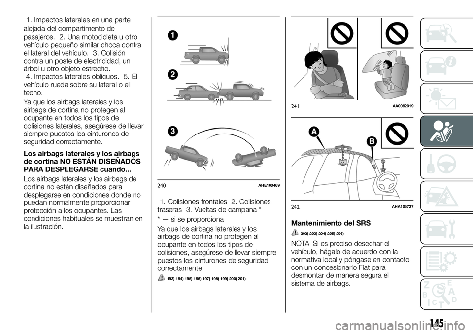 FIAT FULLBACK 2018  Manual de Empleo y Cuidado (in Spanish) 1. Impactos laterales en una parte
alejada del compartimento de
pasajeros. 2. Una motocicleta u otro
vehículo pequeño similar choca contra
el lateral del vehículo. 3. Colisión
contra un poste de e