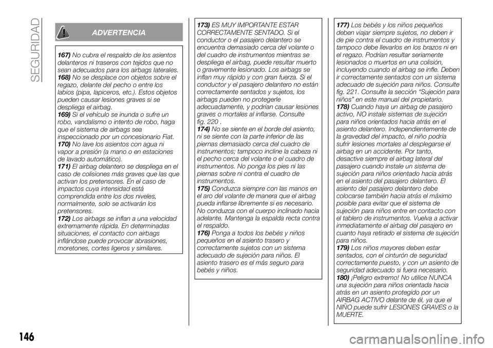 FIAT FULLBACK 2018  Manual de Empleo y Cuidado (in Spanish) ADVERTENCIA
167)No cubra el respaldo de los asientos
delanteros ni traseros con tejidos que no
sean adecuados para los airbags laterales.
168)No se desplace con objetos sobre el
regazo, delante del pe