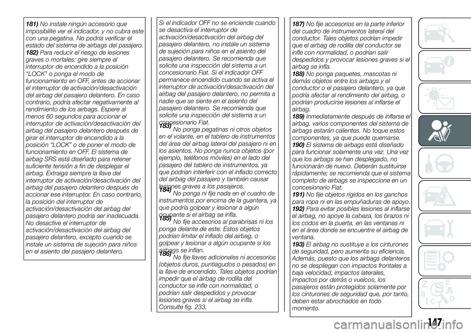FIAT FULLBACK 2018 Manual de Empleo y Cuidado (in Spanish) 181)No instale ningún accesorio que
imposibilite ver el indicador, y no cubra este
con una pegatina. No podría verificar el
estado del sistema de airbags del pasajero.
182)Para reducir el riesgo de FIAT FULLBACK 2018 Manual de Empleo y Cuidado (in Spanish) 181)No instale ningún accesorio que
imposibilite ver el indicador, y no cubra este
con una pegatina. No podría verificar el
estado del sistema de airbags del pasajero.
182)Para reducir el riesgo de