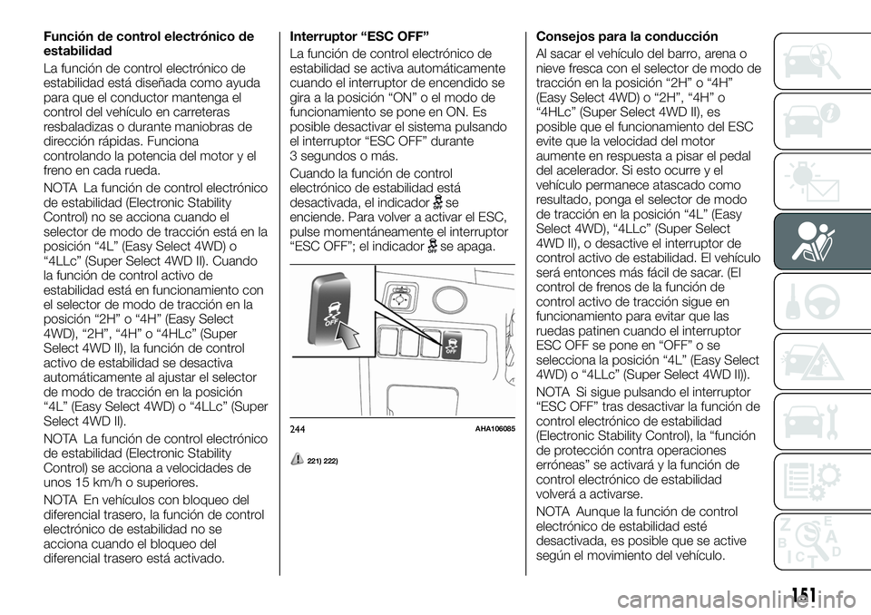 FIAT FULLBACK 2018  Manual de Empleo y Cuidado (in Spanish) Función de control electrónico de
estabilidad
La función de control electrónico de
estabilidad está diseñada como ayuda
para que el conductor mantenga el
control del vehículo en carreteras
resb
