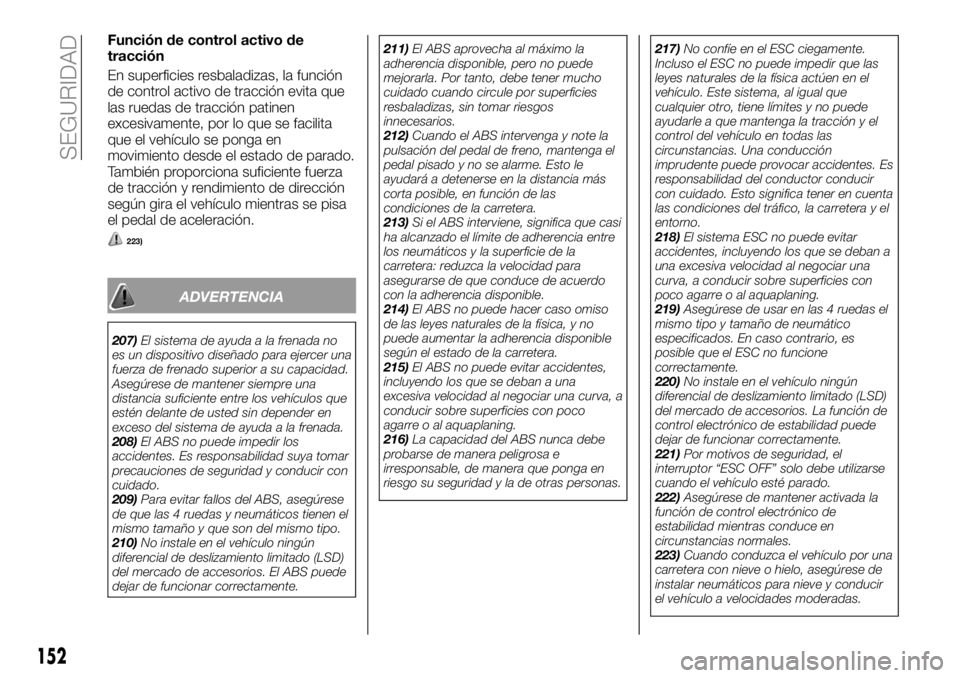 FIAT FULLBACK 2018  Manual de Empleo y Cuidado (in Spanish) Función de control activo de
tracción
En superficies resbaladizas, la función
de control activo de tracción evita que
las ruedas de tracción patinen
excesivamente, por lo que se facilita
que el v