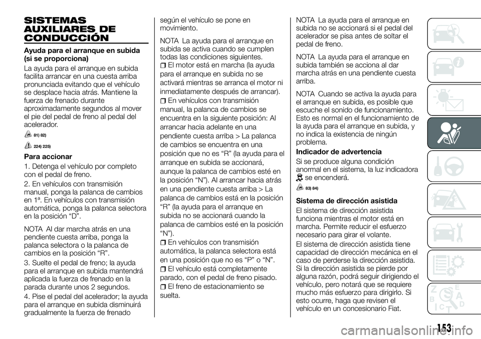 FIAT FULLBACK 2018  Manual de Empleo y Cuidado (in Spanish) SISTEMAS
AUXILIARES DE
CONDUCCIÓN
Ayuda para el arranque en subida
(si se proporciona)
La ayuda para el arranque en subida
facilita arrancar en una cuesta arriba
pronunciada evitando que el vehículo