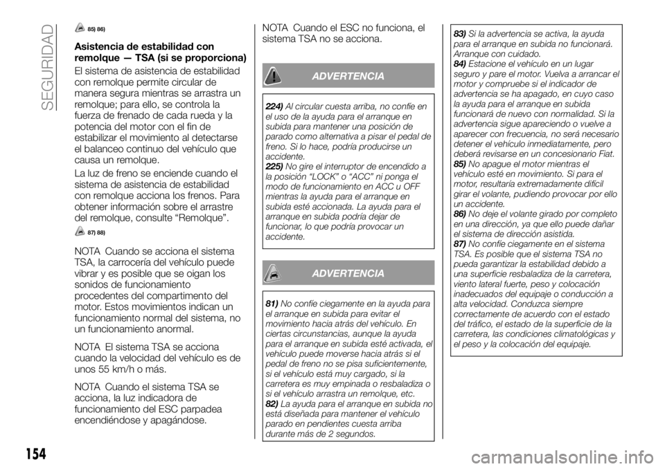 FIAT FULLBACK 2018  Manual de Empleo y Cuidado (in Spanish) 85) 86)
Asistencia de estabilidad con
remolque — TSA (si se proporciona)
El sistema de asistencia de estabilidad
con remolque permite circular de
manera segura mientras se arrastra un
remolque; para