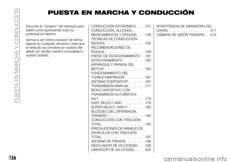 FIAT FULLBACK 2018  Manual de Empleo y Cuidado (in Spanish) PUESTA EN MARCHA Y CONDUCCIÓN
Escuche al "corazón" del vehículo para
saber cómo aprovechar todo su
potencial al máximo.
Vamos a ver cómo conducir de forma
segura en cualquier situación,