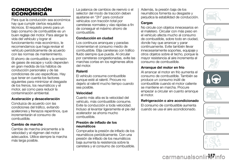 FIAT FULLBACK 2018  Manual de Empleo y Cuidado (in Spanish) CONDUCCIÓN
ECONÓMICA
Para que la conducción sea económica
hay que cumplir ciertos requisitos
técnicos. El requisito previo para un
bajo consumo de combustible es un
buen reglaje del motor. Para a